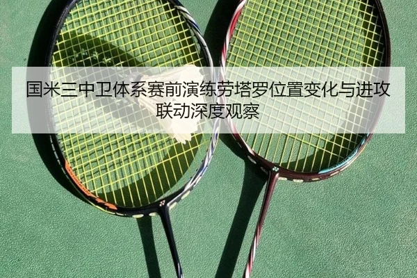 国米三中卫体系赛前演练劳塔罗位置变化与进攻联动深度观察